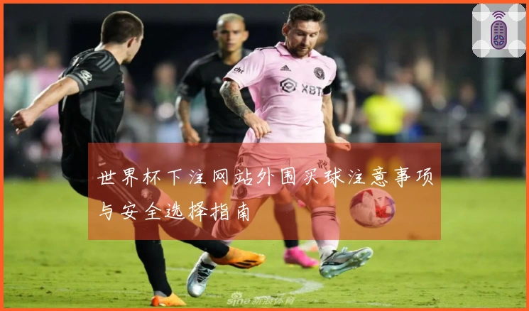 世界杯下注网站外围买球注意事项与安全选择指南